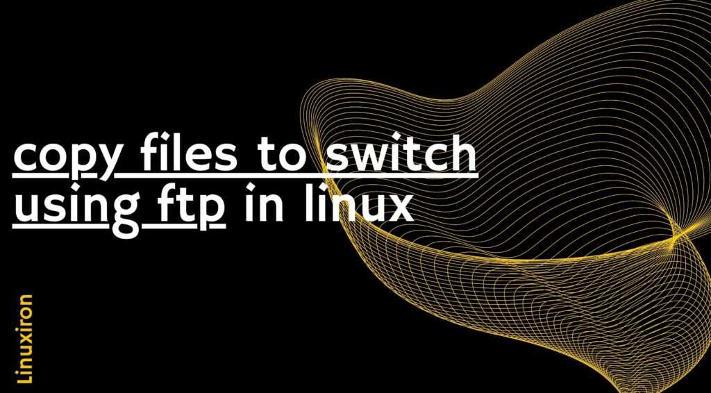 how-to-copy-files-to-switch-using-ftp-in-linux-linux-iron